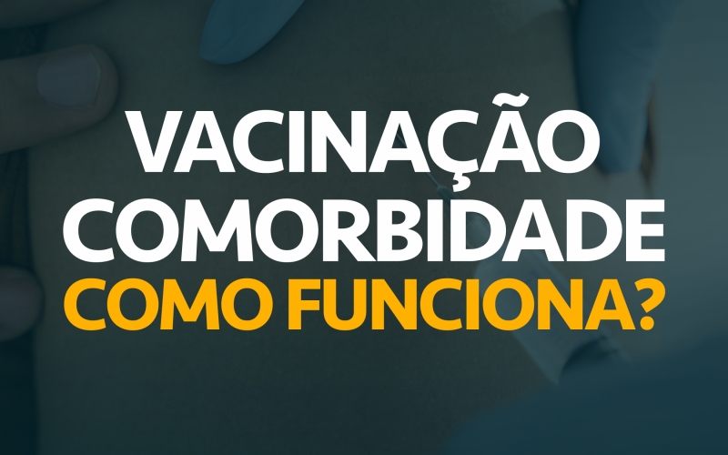 VACINAÇÃO COMORBIDADES - COMO FUNCIONA?