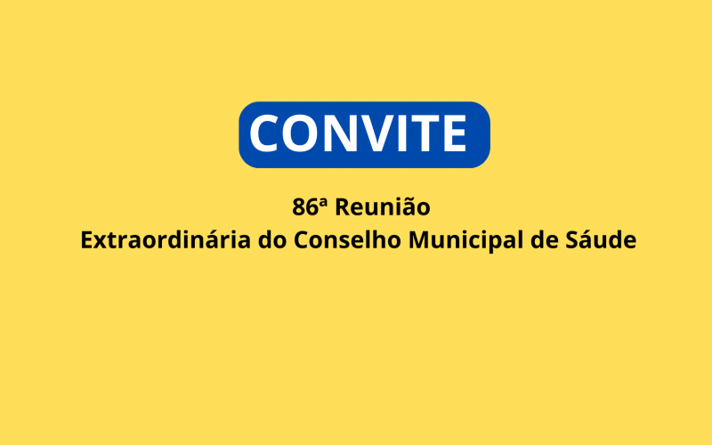 CONVITE: 86ª Reunião Extraordinária do Conselho Municipal de Sáude 