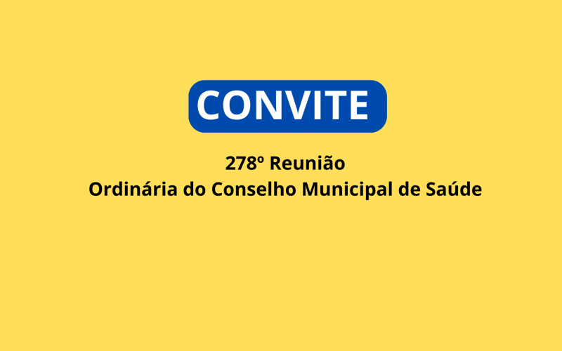 CONVITE: 278º Reunião Ordinária do Conselho Municipal de Saúde 