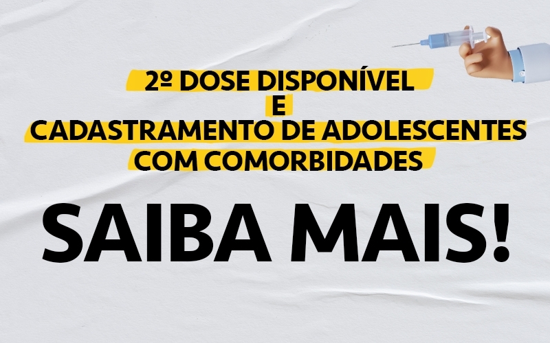 Segundas doses disponíveis e a importância de recebê-las. Mais informações sobre o cadastro de adolescentes com comorbidades e deficiências permanentes