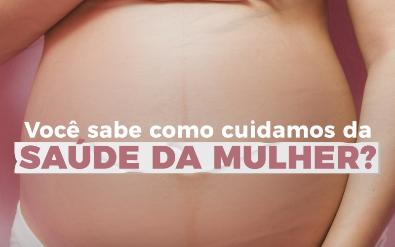 Saúde da mulher: à elas, nosso melhor cuidado